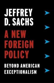 Jeffrey D. Sachs: A New Foreign Policy: Beyond American Exceptionalism