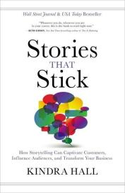 Kindra Hall: Stories That Stick: How Storytelling Can Captivate Customers, Influence Audiences, and Transform Your Business