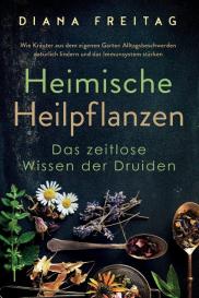 Diana Freitag: Heimische Heilpflanzen - Das zeitlose Wissen der Druiden