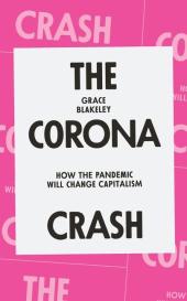 Grace Blakeley: The Corona Crash: How the Pandemic Will Change Capitalism