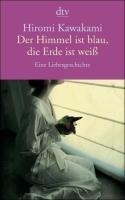 Hiromi Kawakami: Der Himmel ist blau, die Erde ist weiß