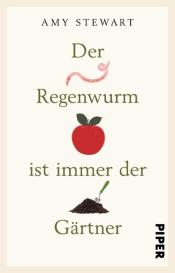 Amy Stewart: Der Regenwurm ist immer der Gärtner