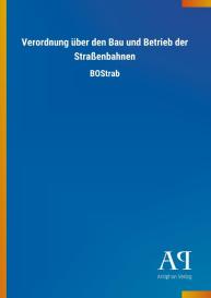 Antiphon Verlag: Verordnung über den Bau und Betrieb der Straßenbahnen
