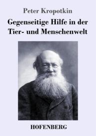 Peter Kropotkin: Gegenseitige Hilfe in der Tier- und Menschenwelt