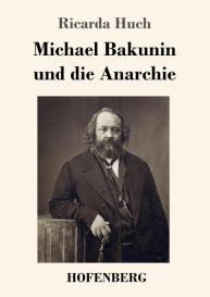 Ricarda Huch: Michael Bakunin und die Anarchie