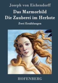 Joseph von Eichendorff: Das Marmorbild / Die Zauberei im Herbste
