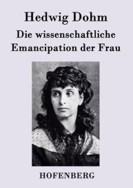 Hedwig Dohm: Die wissenschaftliche Emancipation der Frau