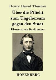 Henry David Thoreau: Über die Pflicht zum Ungehorsam gegen den Staat