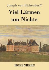 Joseph Von Eichendorff: Viel Lärmen um Nichts