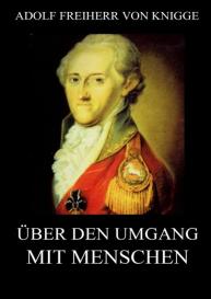 Adolf Freiherr Von Knigge: Über den Umgang mit Menschen