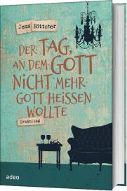 Jens Böttcher: Der Tag, an dem Gott nicht mehr Gott heißen wollte