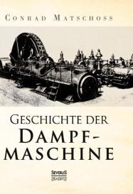 Conrad Matschoss: Geschichte der Dampfmaschine