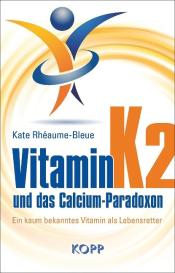 Kate Rhéaume-Bleue: Vitamin K2 und das Calcium-Paradoxon