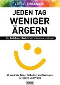 Vera F. Birkenbihl: Jeden Tag weniger ärgern! Das Anti-Ärger-Buch für ein entspannteres Leben