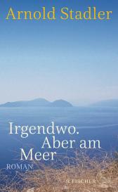 Arnold Stadler: Irgendwo. Aber am Meer
