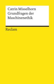 Catrin Misselhorn: Grundfragen der Maschinenethik