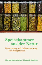 Michael Dipl.-Ing. Dr. Machatschek, Michael Machatschek, Elisabeth Mauthner: Speisekammer aus der Natur