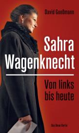David Goeßmann: Von links bis heute: Sahra Wagenknecht