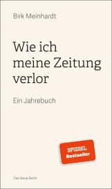 Birk Meinhardt: Wie ich meine Zeitung verlor