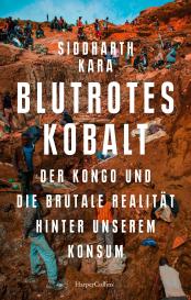 Siddharth Kara: Blutrotes Kobalt. Der Kongo und die brutale Realität hinter unserem Konsum