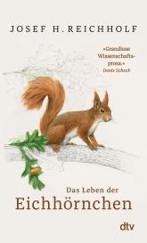 Josef H. Reichholf: Das Leben der Eichhörnchen