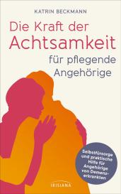 Katrin Beckmann: Die Kraft der Achtsamkeit für pflegende Angehörige