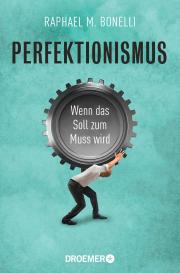 Raphael M. Bonelli: Perfektionismus