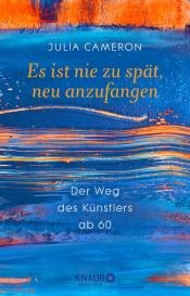 Julia Cameron: Es ist nie zu spät, neu anzufangen