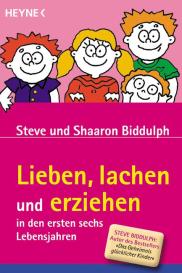 Shaaron Biddulph, Steve Biddulph: Lieben, lachen und erziehen in den ersten sechs Lebensjahren