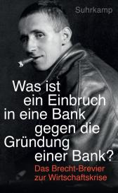 Bertolt Brecht, Tom Kindt: »Was ist ein Einbruch in eine Bank gegen die Gründung einer Bank?«