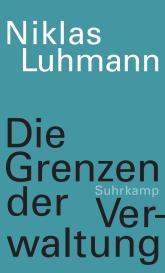 Niklas Luhmann, Christoph Gesigora, Johannes F. K. Schmidt: Die Grenzen der Verwaltung