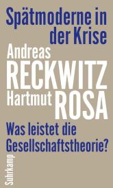 Andreas Reckwitz, Hartmut Rosa: Spätmoderne in der Krise
