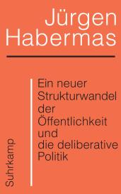 Jürgen Habermas: Ein neuer Strukturwandel der Öffentlichkeit und die deliberative Politik