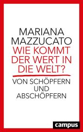 Mariana Mazzucato: Wie kommt der Wert in die Welt?
