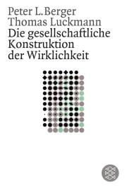 Peter Berger, Thomas Luckmann: Die gesellschaftliche Konstruktion der Wirklichkeit