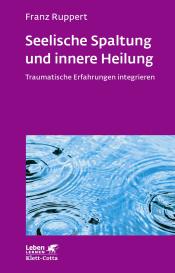 Franz Ruppert: Seelische Spaltung und innere Heilung (Leben Lernen, Bd. 203)