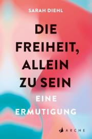 Sarah Diehl: Die Freiheit, allein zu sein