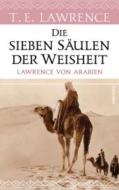 Thomas Edward Lawrence: Die sieben Säulen der Weisheit. Lawrence von Arabien