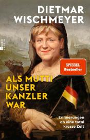 Dietmar Wischmeyer: Als Mutti unser Kanzler war