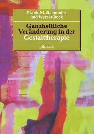 Werner Bock, Frank-M. Staemmler: Ganzheitliche Veränderung in der Gestalttherapie