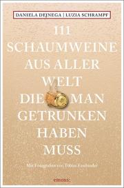 Daniela Dejnega, Luzia Schrampf, Tobias Fassbinder: 111 Schaumweine aus aller Welt, die man getrunken haben muss