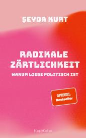 Seyda Kurt: Radikale Zärtlichkeit. Warum Liebe politisch ist