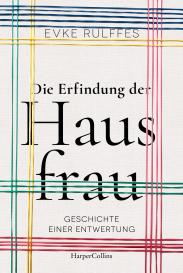 Evke Rulffes: Die Erfindung der Hausfrau. Geschichte einer Entwertung