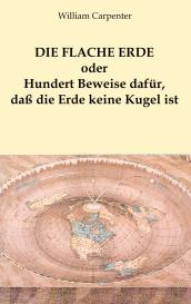 William Carpenter: Die flache Erde oder Hundert Beweise dafür, daß die Erde keine Kugel ist
