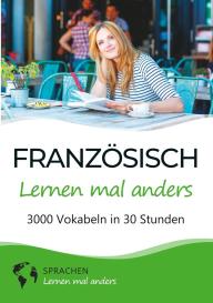 Sprachen Lernen Mal Anders: Französisch lernen mal anders - 3000 Vokabeln in 30 Stunden