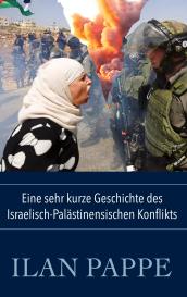 Ilan Pappe: Eine sehr kurze Geschichte des Israelisch-Palästinensischen Konflikts