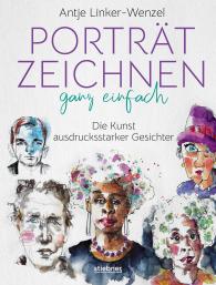 Antje Linker-Wenzel: Porträtzeichnen ganz einfach. Die Kunst ausdrucksstarker Gesichter
