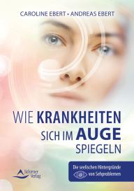 Andreas Ebert, Caroline Ebert, Schirner Verlag GmbH & Co. KG: Wie Krankheiten sich im Auge spiegeln