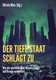Ullrich Mies, Eugen Drewermann, Tilo Gräser, Annette Groth, Chris Hedges, Hannes Hofbauer, Vladimir Kozin, Mohssen Massarrat, John Pilger, Rainer Rupp, Jochen Scholz, Aktham Suliman, Kees van der Pijl, Ernst Wolff: Der Tiefe Staat schlägt zu