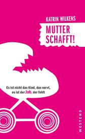 Katrin Wilkens: Mutter schafft!